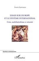 Couverture du livre « Essais sur l'Europe et le système international ; crise, multilatéralisme et sécurité » de Irnerio Seminatore aux éditions Editions L'harmattan