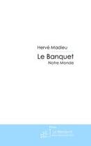 Couverture du livre « Le banquet ; notre monde » de Herve Madieu aux éditions Editions Le Manuscrit