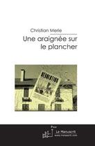 Couverture du livre « Une araignée sur le plancher » de Christian Merle aux éditions Editions Le Manuscrit