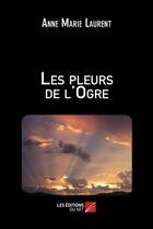 Couverture du livre « Les pleurs de l'ogre » de Laurent Anne Marie aux éditions Editions Du Net