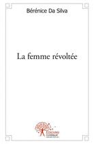 Couverture du livre « La femme revoltee » de Da Silva Berenice aux éditions Edilivre