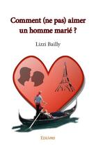 Couverture du livre « Comment (ne pas) aimer un homme marié ? » de Lizzi Bailly aux éditions Edilivre