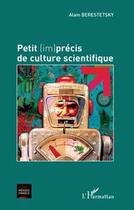 Couverture du livre « Petit (im)précis de culture scientifique » de Alain Berestetsky aux éditions L'harmattan