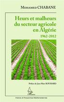 Couverture du livre « Heurs et malheurs du secteur agricole en Algérie ; 1962 2012 » de Chabane Mohamed aux éditions L'harmattan