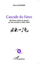 Couverture du livre « Cascade du futur ; 100 haïkus traduits du japonais par Jean Antonini et Keiko Tajima » de Ban'Ya Natsuishi aux éditions Editions L'harmattan