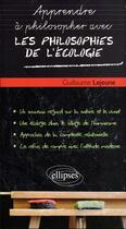 Couverture du livre « Apprendre à philosopher avec : les philosophies de l'écologie » de Guillaume Lejeune aux éditions Ellipses