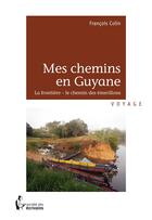 Couverture du livre « Mes chemins en Guyane » de Francois Colin aux éditions Societe Des Ecrivains