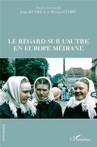 Couverture du livre « Le regard sur l'autre en Europe médiane » de Bernard Lory et Jean Kudela aux éditions L'harmattan