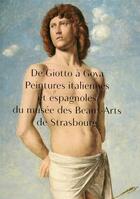 Couverture du livre « De Giotto à Goya ; peintures italiennes et espagnoles du musée des beaux-arts de Strasbourg » de Paula Goldenberg aux éditions Musees Strasbourg