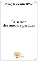 Couverture du livre « La saison des amours perdues » de Francois D'Assise N aux éditions Edilivre