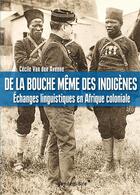 Couverture du livre « De la bouche même des indigènes ; parler français en Afrique coloniale » de Cecile Van Den Avenne aux éditions Vendemiaire