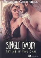 Couverture du livre « Single daddy ; try me if you can » de Campbell Phoebe P. aux éditions Editions Addictives