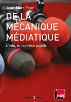 Couverture du livre « De la mécanique médiatique ; l'info, un service public » de Jean-Marc Four aux éditions Lemieux