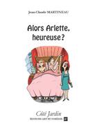 Couverture du livre « Alors Arlette, heureuse ? » de Jean-Claude Martineau aux éditions Art Et Comedie