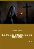 Couverture du livre « Le château intérieur ou les demeures » de Sainte Therese D'Avila aux éditions Culturea