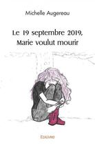 Couverture du livre « Le 19 septembre 2019, marie voulut mourir » de Augereau Michelle aux éditions Edilivre