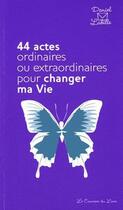 Couverture du livre « 44 actes ordinaires ou extraordinaires pour changer ma vie » de Daniel Labille aux éditions Courrier Du Livre