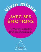 Couverture du livre « Vivre mieux avec ses émotions » de Moira Mikolajczak et Martin Desseilles aux éditions Odile Jacob