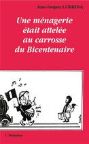 Couverture du livre « Une ménagerie était attelée au carosse du Bicentenaire » de Jean-Jacques Lubrina aux éditions L'harmattan