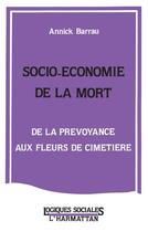 Couverture du livre « Socio-économie de la mort ; de la prévoyance aux fleurs de cimetière » de Annick Barrau aux éditions L'harmattan