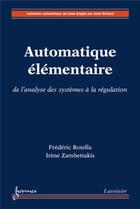 Couverture du livre « Automatique élémentaire : de l'analyse des systèmes à la régulation » de Irène Zambettakis et Frédéric Rotella aux éditions Hermes Science Publications