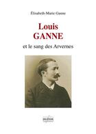 Couverture du livre « Louis ganne et le sang des arvernes » de Ganne Elisabeth-Mari aux éditions Delatour