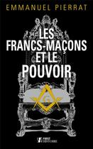 Couverture du livre « Les Francs-maçons et le pouvoir » de Emmanuel Pierrat aux éditions First