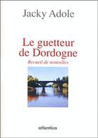 Couverture du livre « Le guetteur de Dordogne » de Jacky Adole aux éditions Atlantica