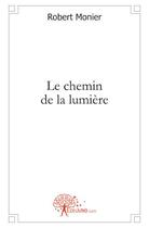 Couverture du livre « Le chemin de la lumière » de Robert Monier aux éditions Edilivre