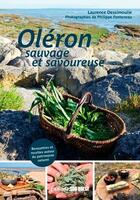 Couverture du livre « Oléron sauvage et savoureuse » de Laurence Dessimoulie et Philippe Fonteneau aux éditions Sud Ouest Editions