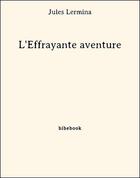 Couverture du livre « L'effrayante aventure » de Jules Lermina aux éditions Bibebook