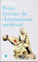 Couverture du livre « Petite histoire du christianisme médiéval » de Jean Wirth aux éditions Labor Et Fides
