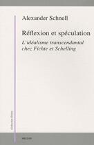 Couverture du livre « Réflexion et spéculation ; idéalisme transcendantal chez Fichte et Schelling » de Alexander Schnell aux éditions Millon