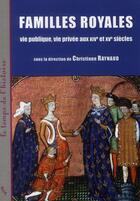 Couverture du livre « Familles royales : vie publique, vie privée aux XIVe et XVe siècle » de Christiane Raynaud aux éditions Pu De Provence