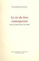 Couverture du livre « La Vie du livre contemporain : Étude sur l'édition littéraire 1975-2005 » de Bessard-Banquy aux éditions Pu De Bordeaux