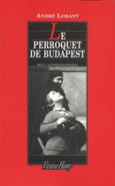 Couverture du livre « Le perroquet de Budapest » de Andre Lorant aux éditions Viviane Hamy