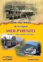 Couverture du livre « Sur les rails de la région midi-Pyrénées t.2 ; entre Garonne et Pyrénées » de Jose Banaudo aux éditions Cabri