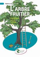Couverture du livre « L'arbre fruitier ; comprendre, goûter, cultiver » de Fabrice De Bellefroid aux éditions Nature Et Progres