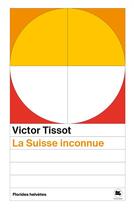 Couverture du livre « La Suisse inconnue » de Victor Tissot aux éditions Florides Helvetes