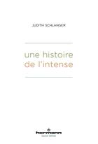 Couverture du livre « Une histoire de l'Intense » de Judith Schlanger aux éditions Hermann