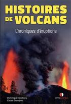 Couverture du livre « Histoires de volcans : chroniques d'éruptions » de Dominique Decobecq et Claude Grandpey aux éditions Omniscience