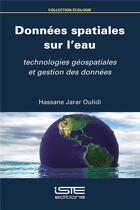 Couverture du livre « Données spatiales sur l'eau ; technologies géospatiales et gestion des données » de Hassane Jarar Oulidi aux éditions Iste