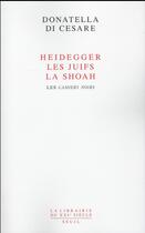 Couverture du livre « Heidegger, les Juifs, la Shoah ; les cahiers noirs » de Donatella Di Cesare aux éditions Seuil