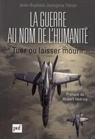 Couverture du livre « La guerre au nom de l'humanité » de Jean-Baptiste Jeangene Vilmer aux éditions Puf