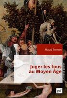 Couverture du livre « Juger les fous au Moyen âge » de Maud Ternon aux éditions Puf