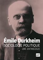 Couverture du livre « Sociologie politique, une anthologie » de Emile Durkheim aux éditions Puf