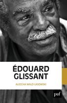 Couverture du livre « Édouard Glissant » de Aliocha Wald Lasowski aux éditions Puf
