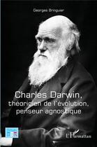 Couverture du livre « Charles Darwin, théoricien de l'évolution, penseur agnostique » de Georges Bringuier aux éditions L'harmattan