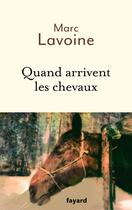 Couverture du livre « Quand arrivent les chevaux » de Marc Lavoine aux éditions Fayard