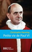 Couverture du livre « Petite vie de : Paul VI » de Christophe Henning aux éditions Desclee De Brouwer